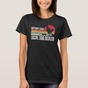 Support Your Local Egg Dealers Chicken Farm Farme T-Shirt