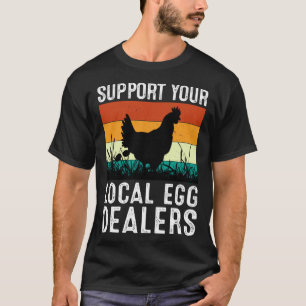 Support Your Local Egg Dealers Chicken Quote Farm T-Shirt