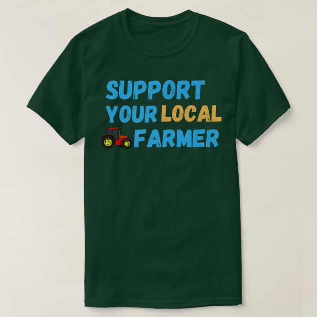 Support Your Local Farmer Farming  T-Shirt (Design Front)