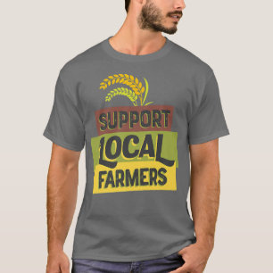 Support Your Local Farmer Grain No Farmers No Food T-Shirt