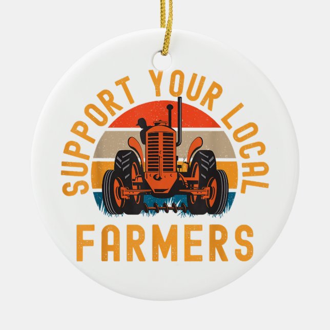 Support Your Local Farmers, Farm And Ranch Life Tr Ceramic Ornament (Front)