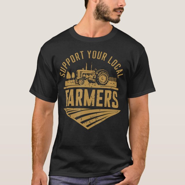 Support Your Local Farmers Farming Agriculture Tra T-Shirt (Front)