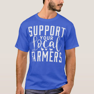 Support Your Local Farmers Tractor Farming  T-Shirt