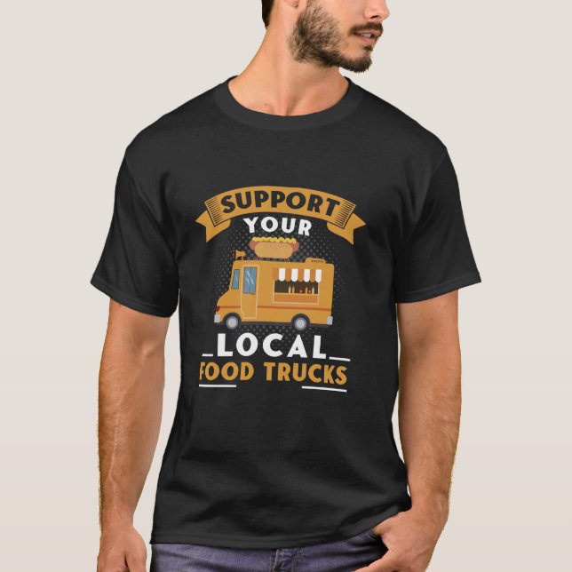 Support Your Local Food Trucks For Hot Dog Trucks T-Shirt (Front)