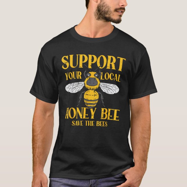 Support Your Local Honey Bee Save Bees Beekeeping  T-Shirt (Front)