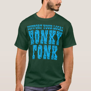 Support Your Local Honky Tonk Apparel  T-Shirt
