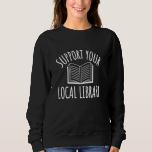 Support Your Local Library Book Lover Bookworm Sweatshirt