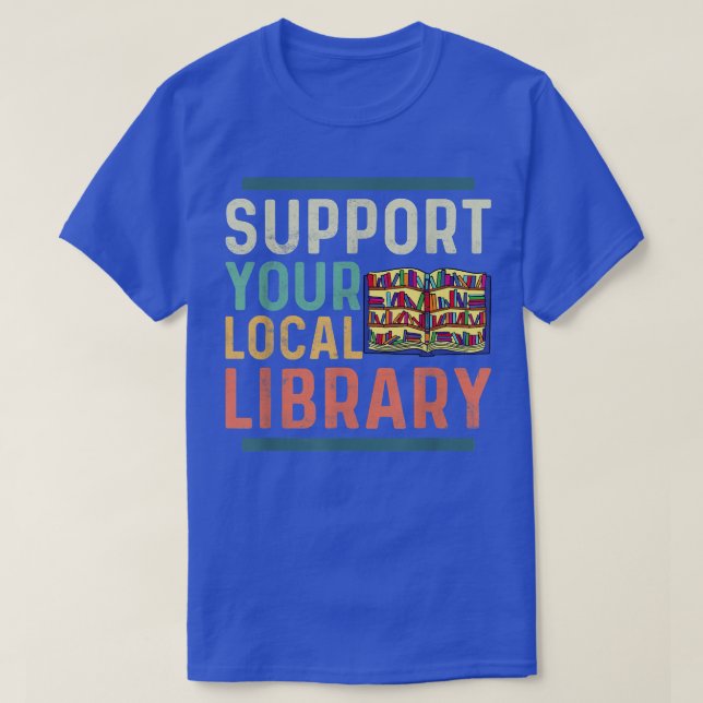Support Your Local Library Book Lover Librarian  T-Shirt (Design Front)