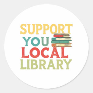 Support Your Local Library Book Readers Lovers Classic Round Sticker