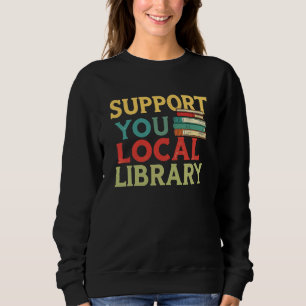 Support Your Local Library Book Readers Lovers Sweatshirt