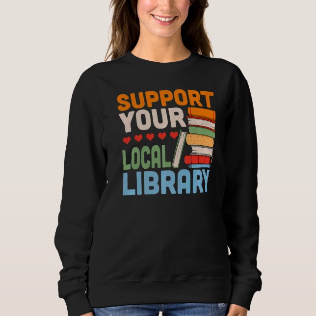 Support Your Local Library Book Reading Readers Sweatshirt (Front)
