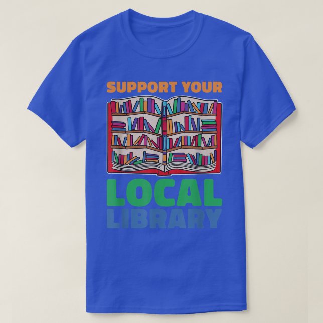 Support Your Local Library For Book Lovers  T-Shirt (Design Front)
