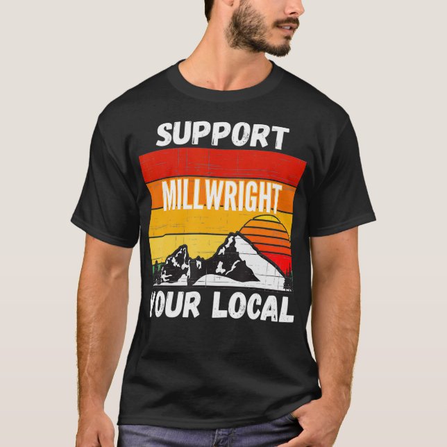 Support Your Local Millwright  T-Shirt (Front)