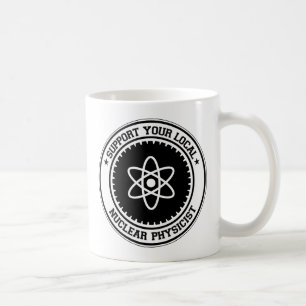 Support Your Local Nuclear Physicist Coffee Mug