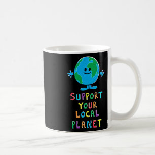 Support Your Local Planet - Earth Day Everyday For Coffee Mug