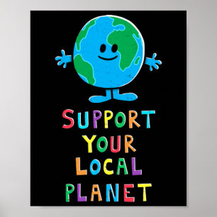 Support Your Local Planet - Earth Day Everyday For Poster