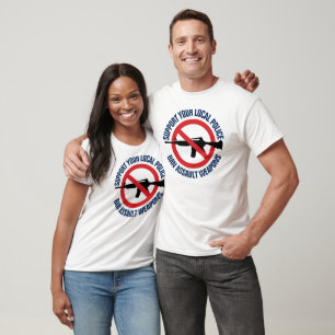 Support Your Local Police - Ban Assault Weapons T-Shirt