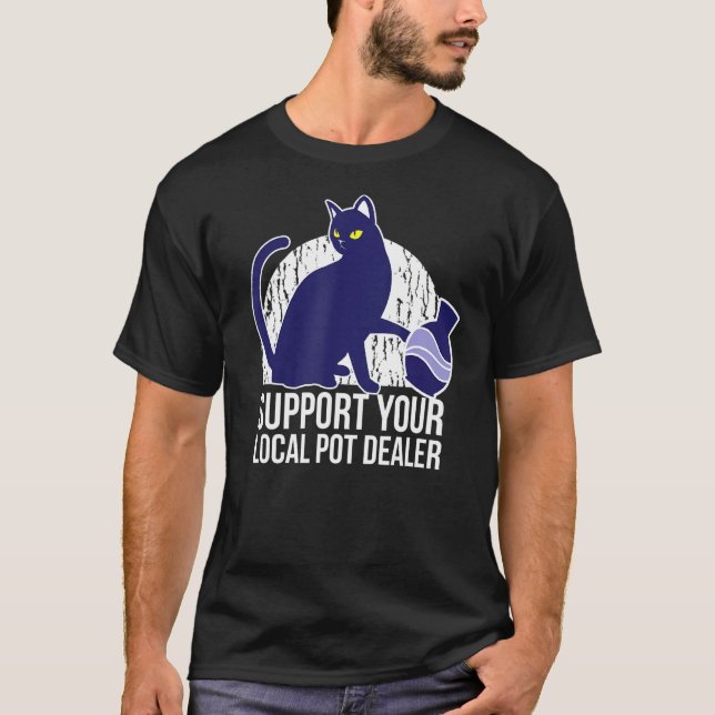 Support Your Local Pot Dealer Funny Pottery Cats T-Shirt (Front)