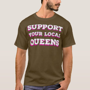 Support Your Local Queens Drag Queen Lovers LGBT T-Shirt