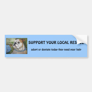 SUPPORT YOUR LOCAL RESCUE, adopt or dontat... Bumper Sticker