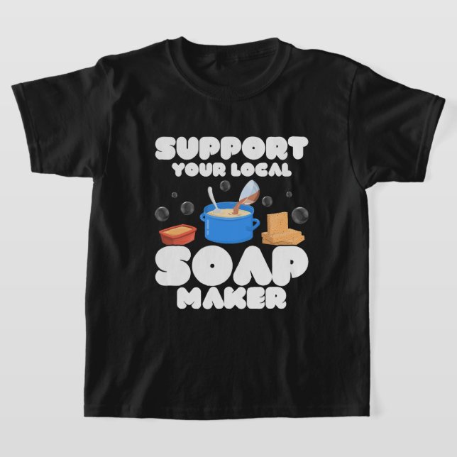 Support Your Local Soap Maker Soapmaker Soapmaking T-Shirt (Laydown)