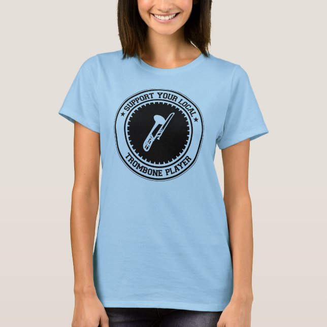 Support Your Local Trombone Player T-Shirt (Front)