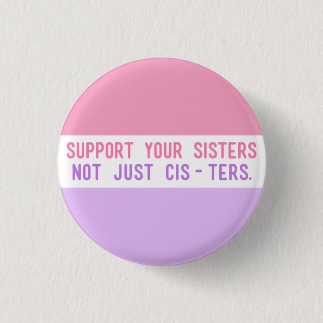 Support Your Sisters, Not Just Cisters." 1 Inch Round Button (Front)