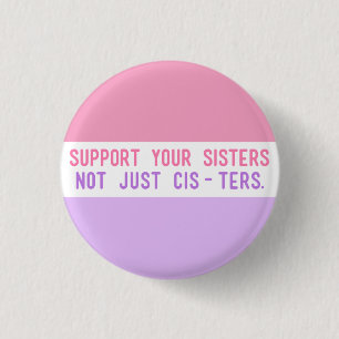 Support Your Sisters, Not Just Cisters." 1 Inch Round Button