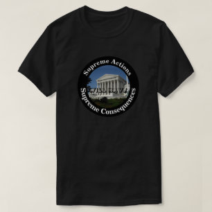 Supreme Actions WILL HAVE Supreme Consequences T-Shirt