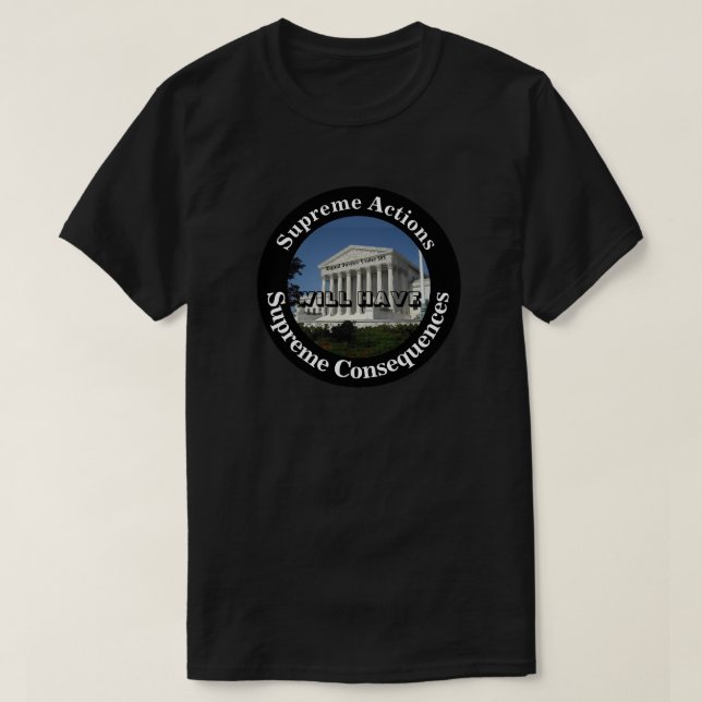 Supreme Actions WILL HAVE Supreme Consequences T-Shirt (Design Front)