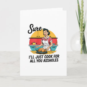 Sure I'll Just Cook For All You Hole Lady Thanksgi Card