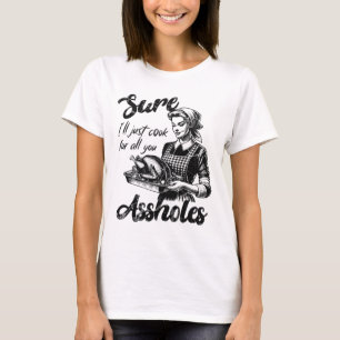 Sure I'll Just Cook For All You Hole Lady Thanksgi T-Shirt