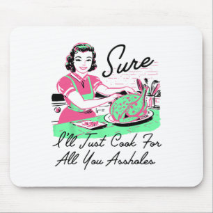 Sure I'll Just Cook For All You Holes Thanksgiving Mouse Pad