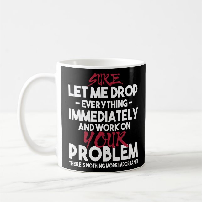 Sure Let Me Drop Everything And Work On Your  Coffee Mug (Left)