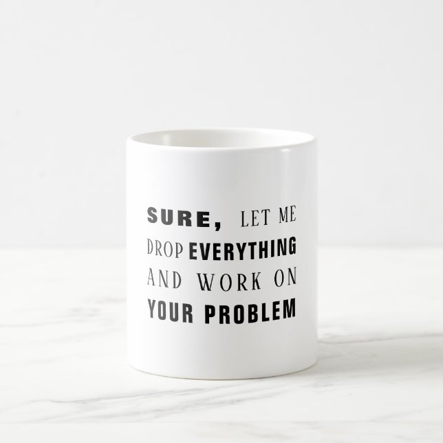 Sure, let me work on your problem funny coffee mug (Center)