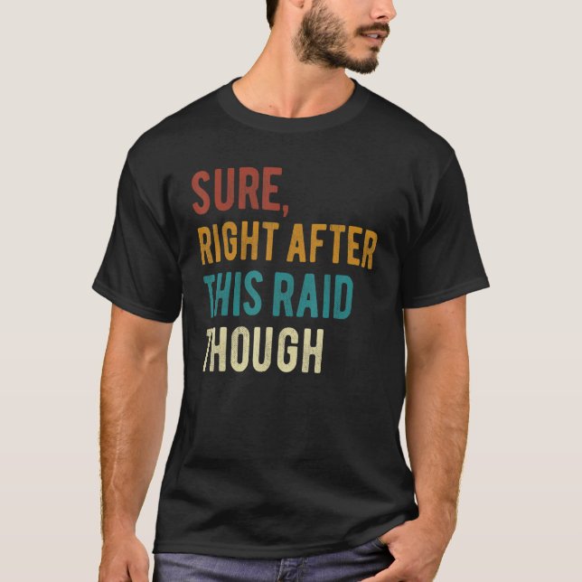 Sure Right After This Raid For Gamers Gaming T-Shirt (Front)