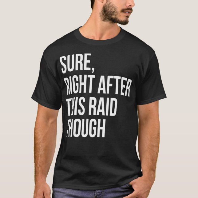 Sure Right After This Raid Funny Gift For Gamer  T-Shirt (Front)