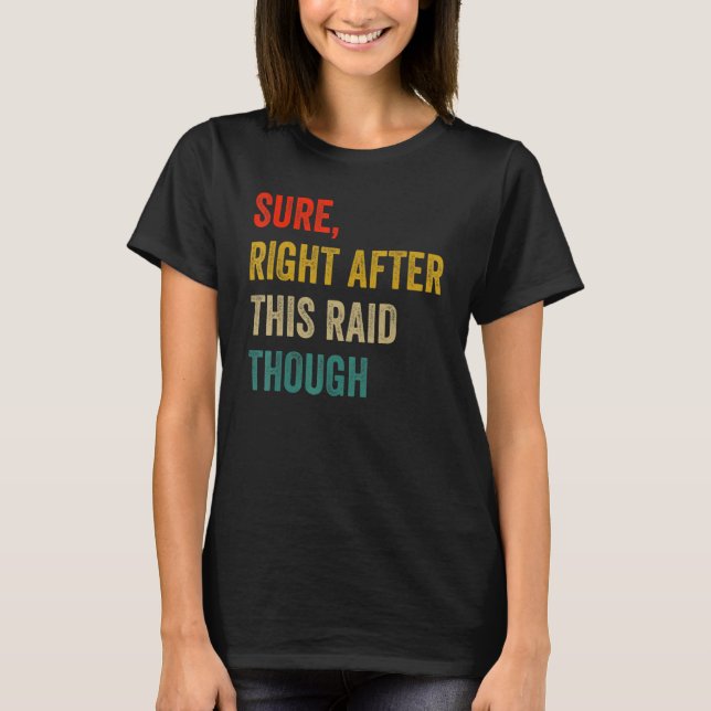 Sure, Right After This Raid Funny Gift For Gamer T-Shirt (Front)