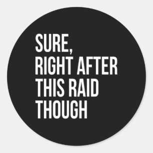 Sure Right After This Raid Funny Gift For Gamers  Classic Round Sticker