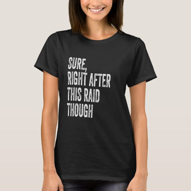 Sure, Right After This Raid Funny Gifts For Gamers T-Shirt (Front)