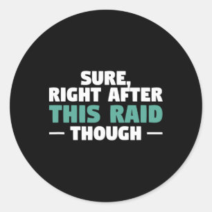 Sure Right After This Raid Funny Video Game Gaming Classic Round Sticker