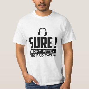 Sure Right After This Raid though , Funny Gaming T-Shirt