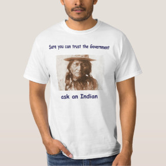 sure you can trust the government ask an indian T-Shirt