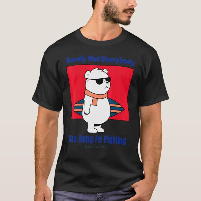 Surely Not Everybody Was Dog Kung Fu Fighting Beau T-Shirt (Front)