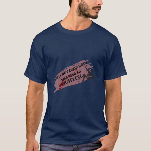 SURELY NOT EVERYBODY WAS KING FU FIGHTING T-Shirt (Front)