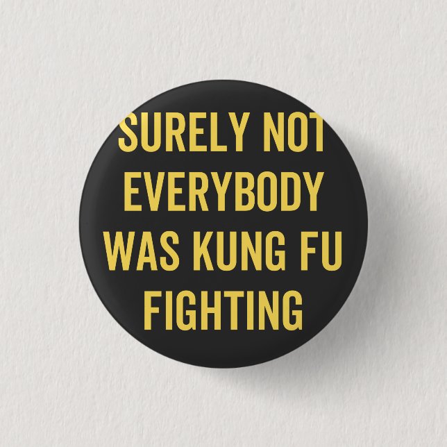Surely Not Everybody Was Kung Fu Fighting 1 Inch Round Button (Front)
