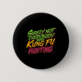 Surely Not Everybody Was Kung Fu Fighting 2 Inch Round Button