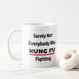 Surely Not Everybody Was KUNG FU Fighting Coffee Mug
