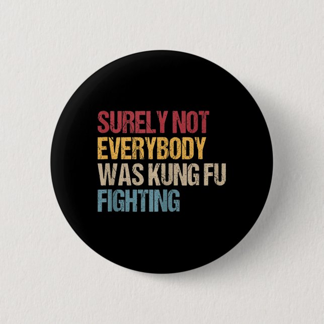 Surely Not Everybody Was Kung Fu Fighting Fun Kung 2 Inch Round Button (Front)