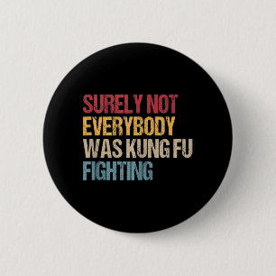 Surely Not Everybody Was Kung Fu Fighting Fun Kung 2 Inch Round Button